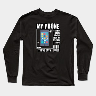 My Phone Battery Last Longer than my relationships these days Long Sleeve T-Shirt